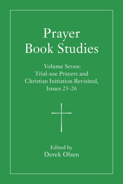 Prayer Book Studies Volume Seven: Trial-Use Prayers and Christian Initiation Revisited, Issues 25-26
