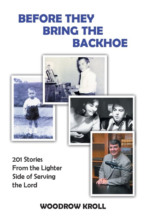 BEFORE THEY BRING THE  BACKHOE: 201 Stories From the Lighter Side of Serving the Lord