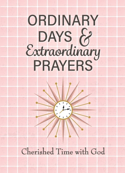 Ordinary Days & Extraordinary Prayers: Cherished Time with God
