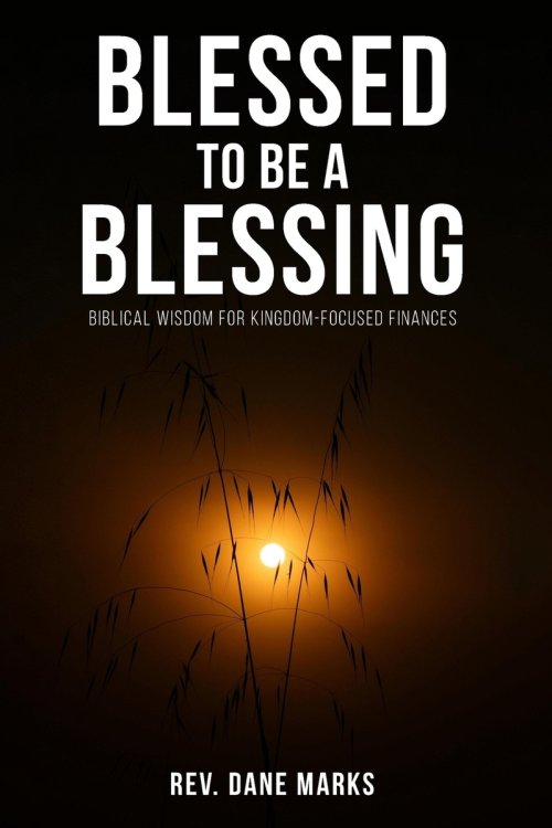 Blessed to Be a Blessing : Biblical Wisdom for Kingdom-Focused Finances