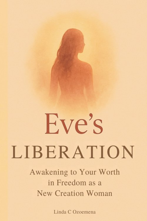 Eve's Liberation: Awakening to Your Worth in Freedom as a New Creation Woman