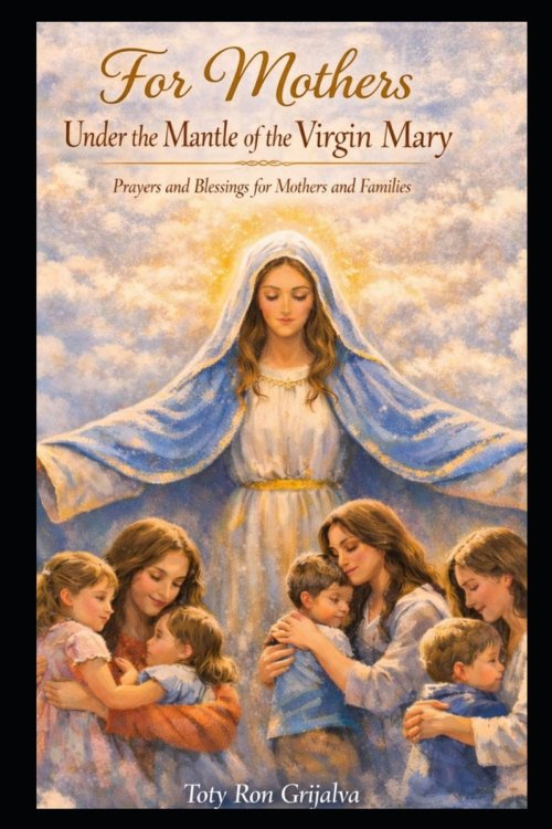 For Mothers Under the Mantle of the Virgin Mary  : Prayers and Blessings for Mothers and Families
