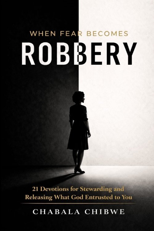 When Fear Becomes Robbery: 21 Devotions for Stewarding and Releasing What God Entrusted to You