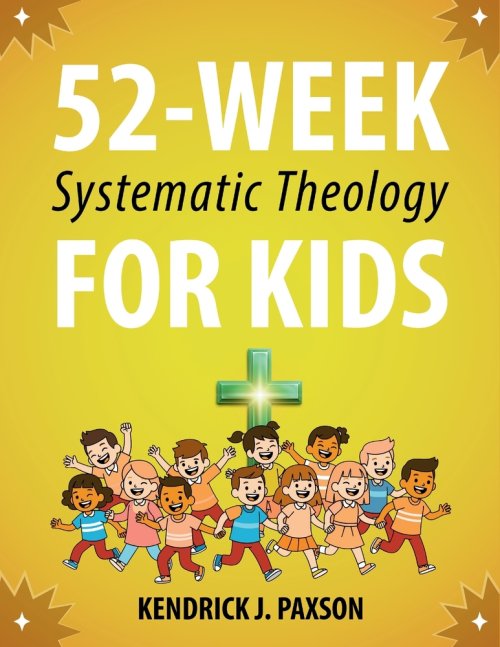 52-Week Systematic Theology for Kids: A Simple Guide to Big Questions About God, the Bible, and Your Life with Relatable Stories, Fun Activities, and