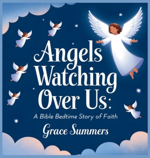 Angels Watching Over Us: A Bible Bedtime Story of Faith
