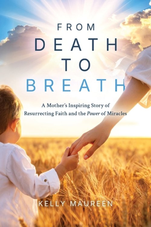 From Death to Breath: A Mother's Inspiring Story of  Resurrecting Faith and the Power of Miracles