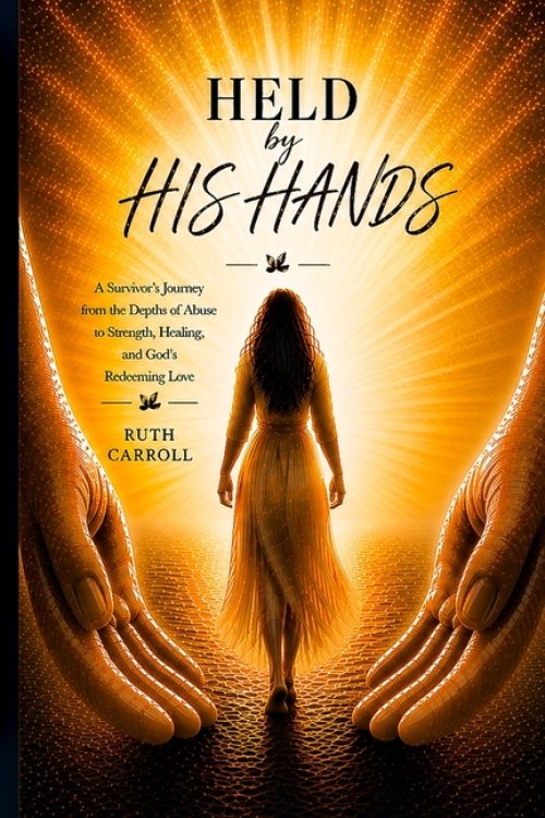 Held By His Hands: A Survivor's Journey from the Depths of Abuse to Strength, Healing, and God's Redeeming Love