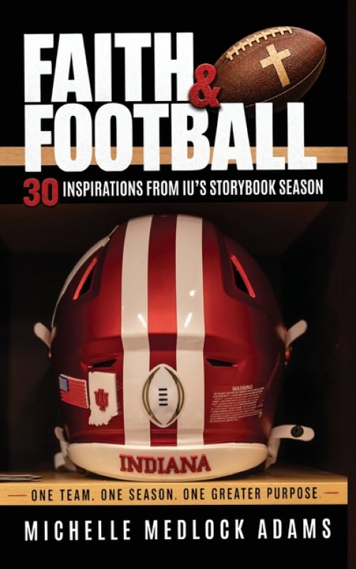 Faith & Football: 30 Inspirations from IU's Storybook Season