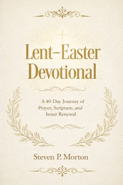 Lent-Easter Devotional: A 40 Day Journey of Prayer, Scripture, and Inner Renewal