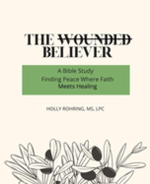 The Wounded Believer: A Bible Study: Finding Peace Where Faith Meets Healing: A Bible Study: