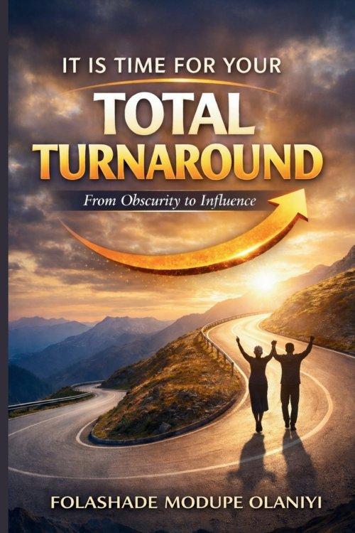It Is Time For Your Total Turnaround: From Obscurity to Influence