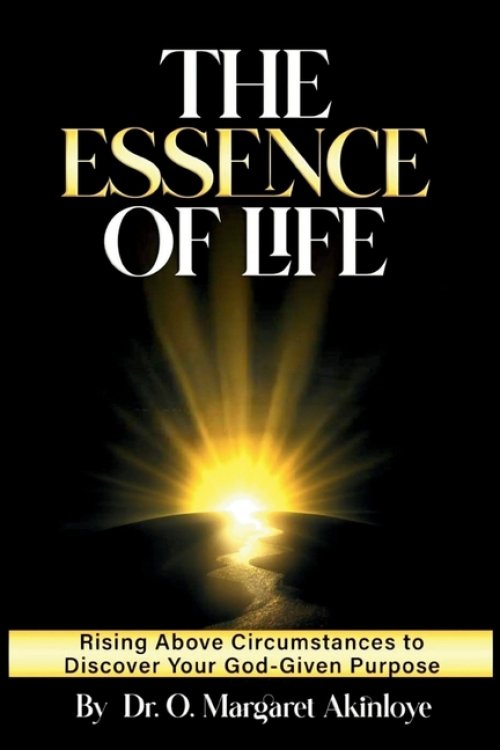 The Essence of Life: Rising Above Circumstances to Discover Your God - Given Purpose