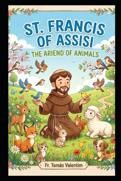 ST. FRANCIS OF ASSISI THE ARIEND OF ANIMALS