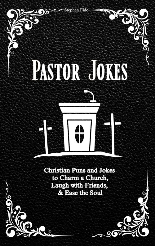 Pastor Jokes: Christian Puns and Jokes to Charm a Church, Laugh with Friends, & Ease the Soul