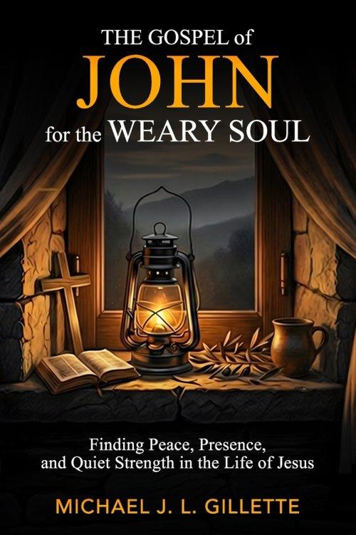 THE GOSPEL OF JOHN FOR THE WEARY SOUL: FINDING PEACE, PRESENCE, AND QUIET STRENGTH IN THE LIFE OF JESUS