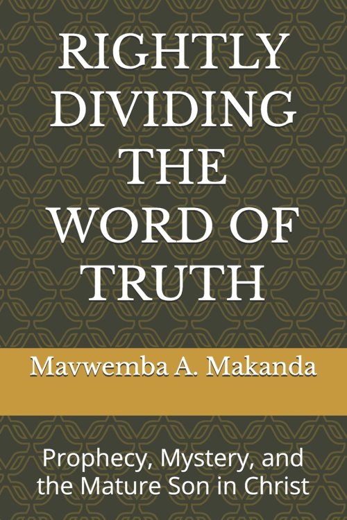 RIGHTLY DIVIDING THE WORD OF TRUTH: Prophecy, Mystery, and the Mature Son in Christ