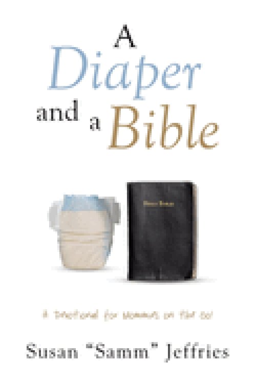 A Diaper and a Bible: A Devotional for Mommies on the Go!