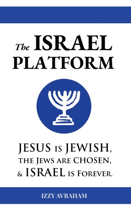 The ISRAEL PLATFORM: Jesus Is Jewish, the Jews Are Chosen, and Israel Is Forever