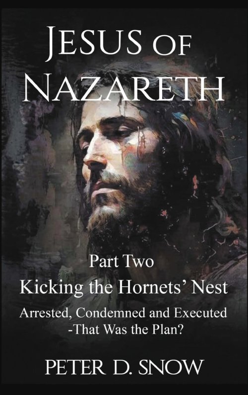 JESUS OF NAZARETH Part Two: KICKING THE HORNETS' NEST: Arrested, Condemned and Executed -That Was the Plan?