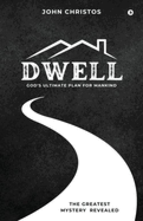 Dwell : God's Ultimate Plan for Mankind: God's Ultimate Plan for Mankind