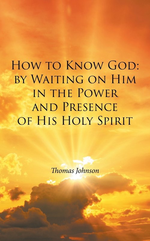How to Know God: by Waiting on Him in the Power and Presence of His Holy Spirit