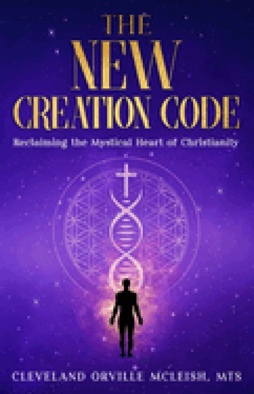 The New Creation Code: Reclaiming the Mystical Heart of Christianity