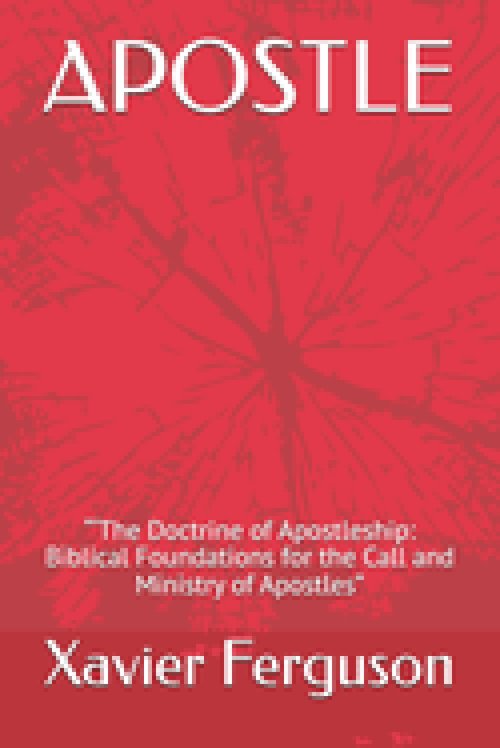 APOSTLE:     "'The Doctrine of Apostleship:                           Biblical Foundations for the Call and Ministry of Apostles"