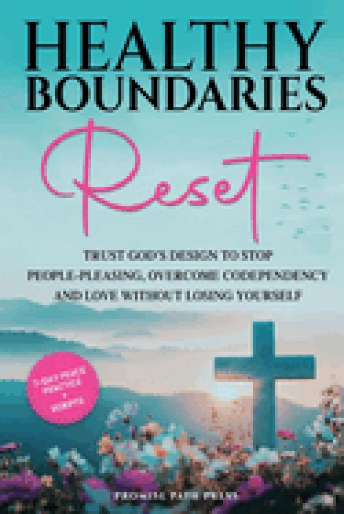 Healthy Boundaries Reset: Trust God's Design to Stop People-Pleasing, Overcome Codependency, and  Love Without Losing Yourself