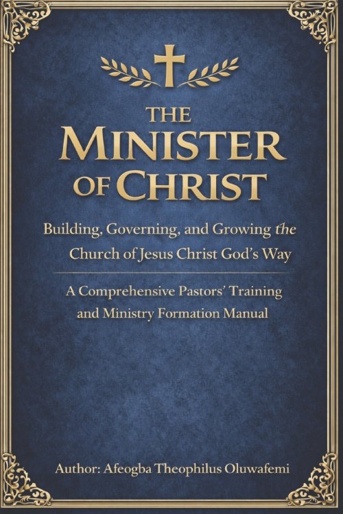 The Minister of Christ: Building, Governing, and Growing the Church of Jesus Christ God's Way A Comprehensive Pastors' Training and Ministry Formation