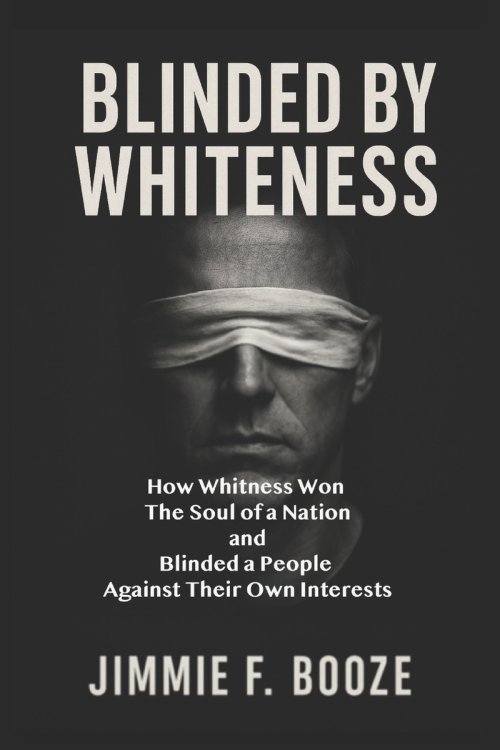 Blinded by Whiteness: How Whiteness Won the Soul of a Nation and Blinded a People Against Their Own Interests