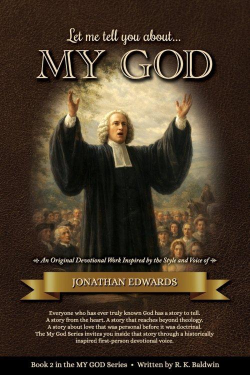 Let me tell you about...MY GOD: An Original Devotional Work Inspired by the Style and Voice of Jonathan Edwards
