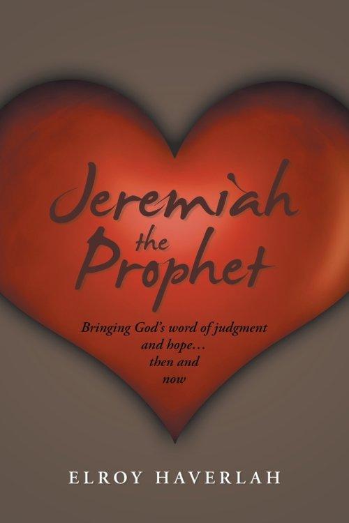 Jeremiah the Prophet: Bringing God's word of judgment and hope...then and now