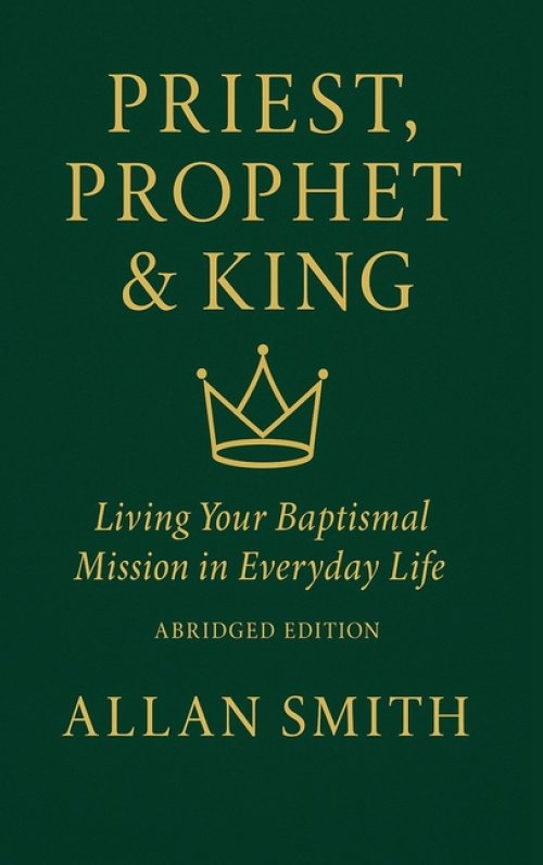 Priest, Prophet & King; Living Your Baptismal Mission in Everyday Life: Living Your Baptismal Mission in Everyday Life