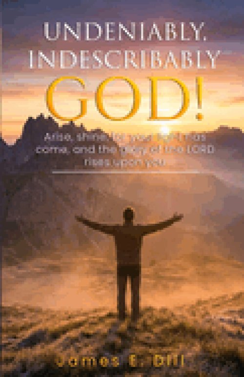 UNDENIABLY, INDESCRIBABLY GOD!