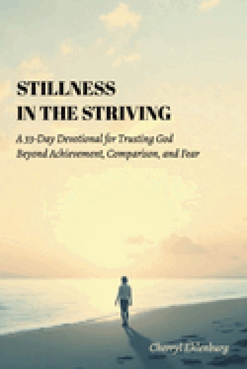 Stillness in the Striving: A 33-Day Devotional for Trusting God Beyond Achievement, Comparison, and Fear