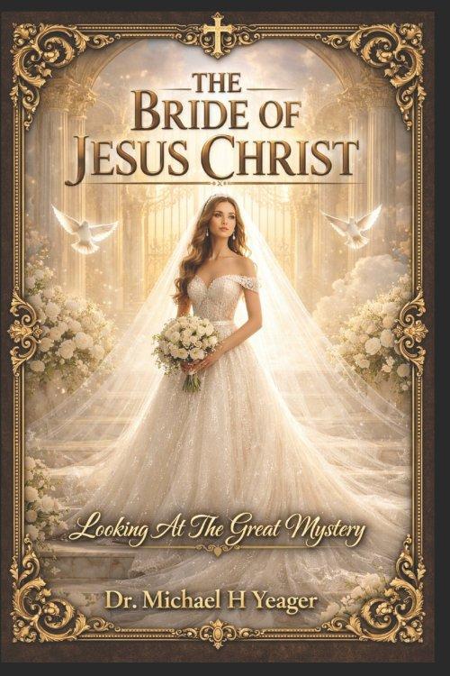 THE BRIDE OF JESUS CHRIST: Looking At The Great Mystery