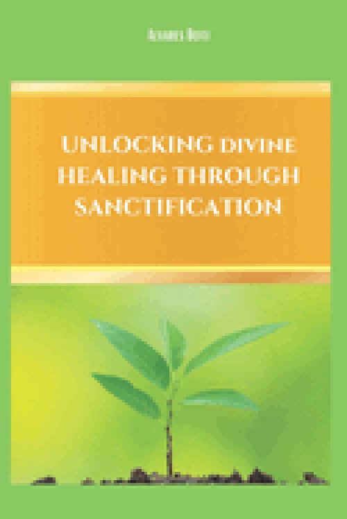 Unlocking Divine Healing Through Sanctification