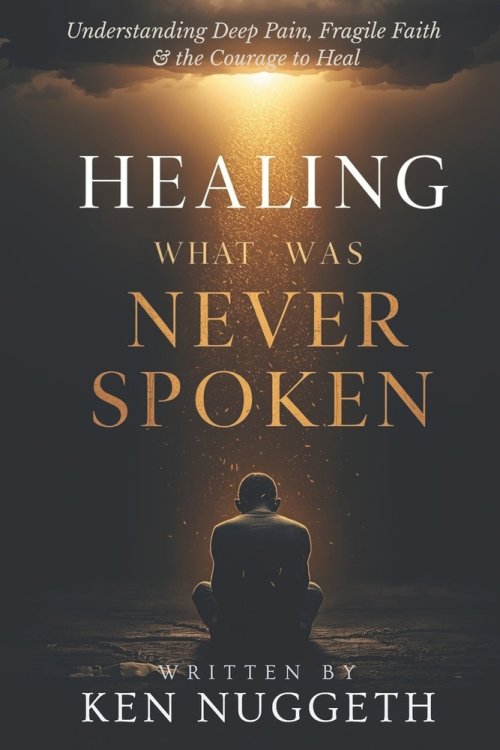 Healing What Was Never Spoken: Understanding Deep Pain, Fragile Faith, and the Courage to Heal