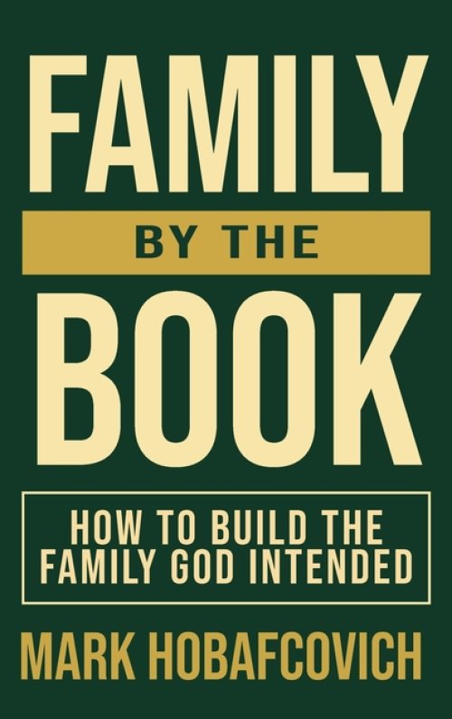 Family by the Book: How to Build the Family God Intended