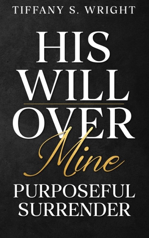 His Will Over Mine (Purposeful Surrender)