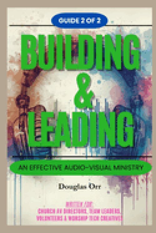 Building & Leading An Effective Audio-Visual Ministry - Guide 2 of 2: Strengthen & Improving Their Audio-Visual Ministry