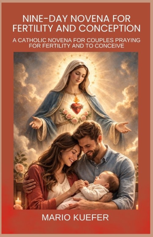 NINE-DAY NOVENA FOR FERTILITY AND CONCEPTION:  CATHOLIC NOVENA FOR COUPLES PRAYING FOR FERTILITY AND TO CONCEIVE