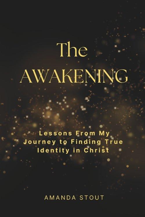 The Awakening:  Lessons From My Journey to Finding True Identity in Christ