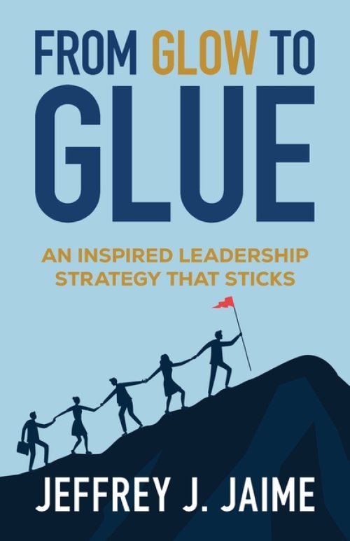 From Glow to Glue: An Inspired Leadership Strategy That Sticks