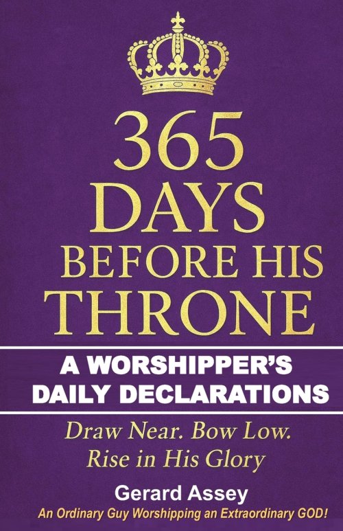 365 Days Before His Throne:  A Worshipper's Daily Declarations-Draw Near. Bow Low. Rise in His Glory: #365DaysWorshipDevotional #DailyWorshipDeclarati