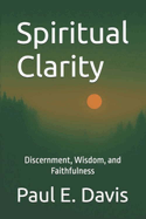 Spiritual Clarity:  Discernment, Wisdom, and Faithfulness