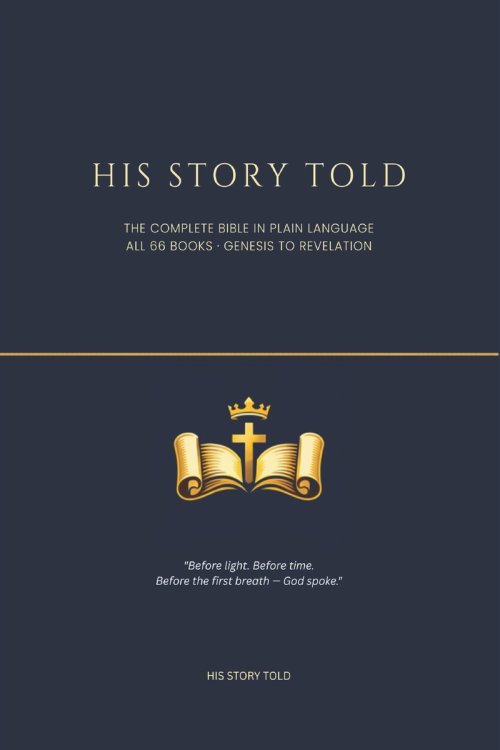 His Story Told: The Complete Bible in Plain Language: All 66 Books from Genesis to Revelation - Retold for Every Reader