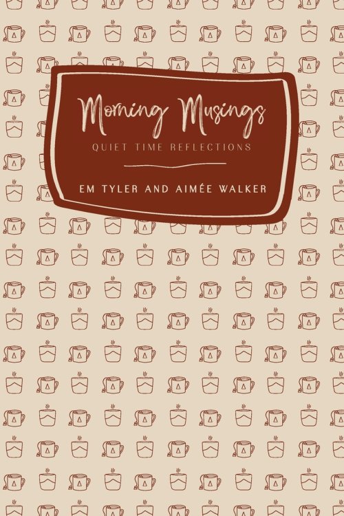 Morning Musings (2nd Ed.): Quiet Time Reflections
