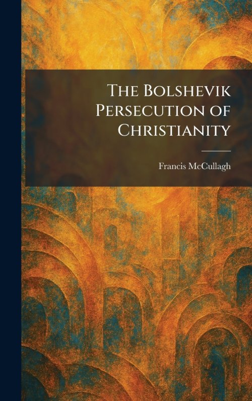 The Bolshevik Persecution of Christianity
