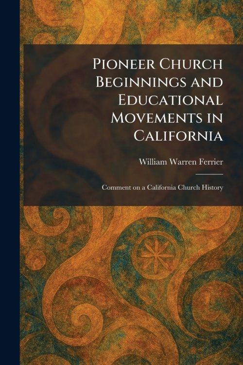 Pioneer Church Beginnings and Educational Movements in California: Comment on a California Church History